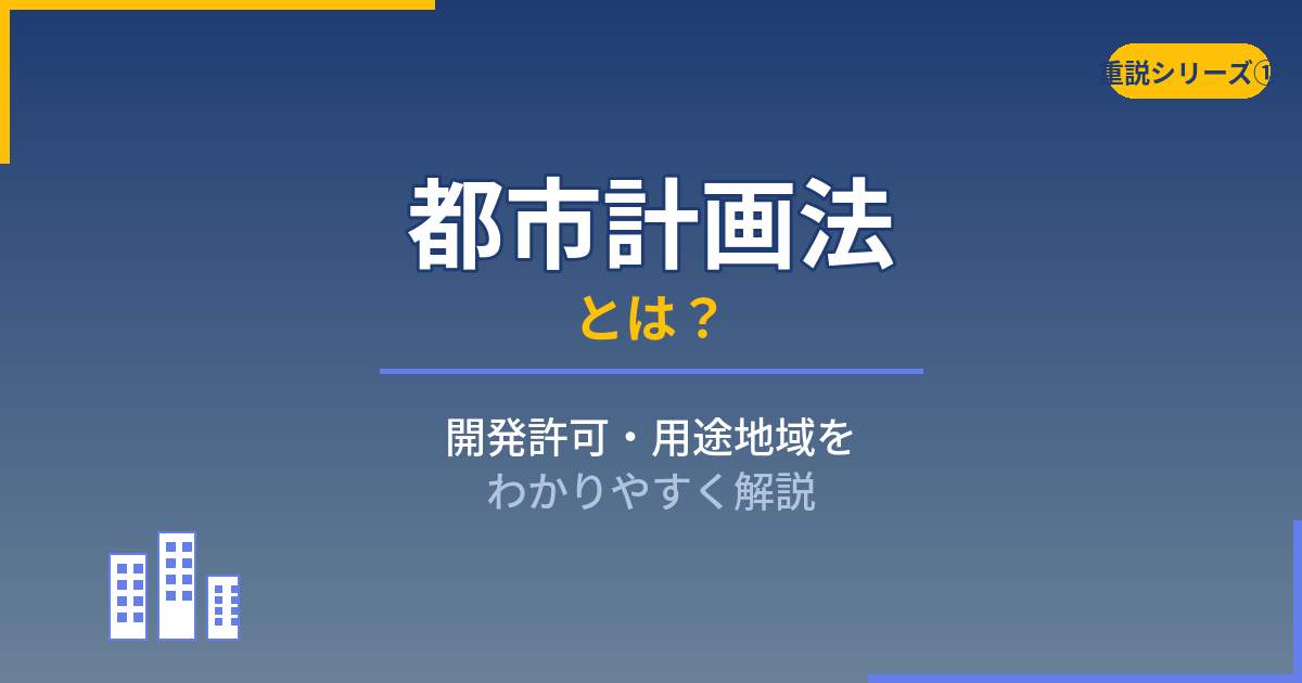 都市計画法とは?開発許可・用途地域をわかりやすく解説|重説シリーズ①