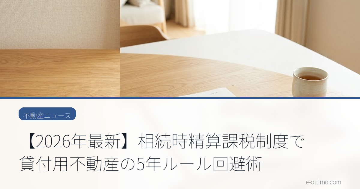 【2026年最新】相続時精算課税制度で貸付用不動産の5年ルール回避術