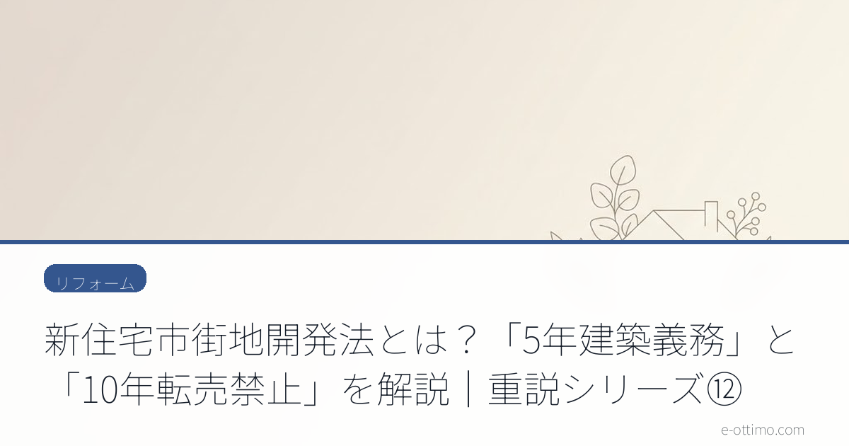 新住宅市街地開発法とは？「5年建築義務」と「10年転売禁止」を解説｜重説シリーズ⑫