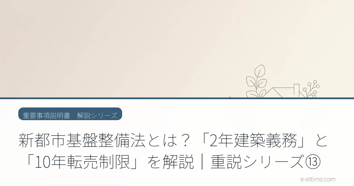 新都市基盤整備法とは？「2年建築義務」と「10年転売制限」を解説｜重説シリーズ⑬