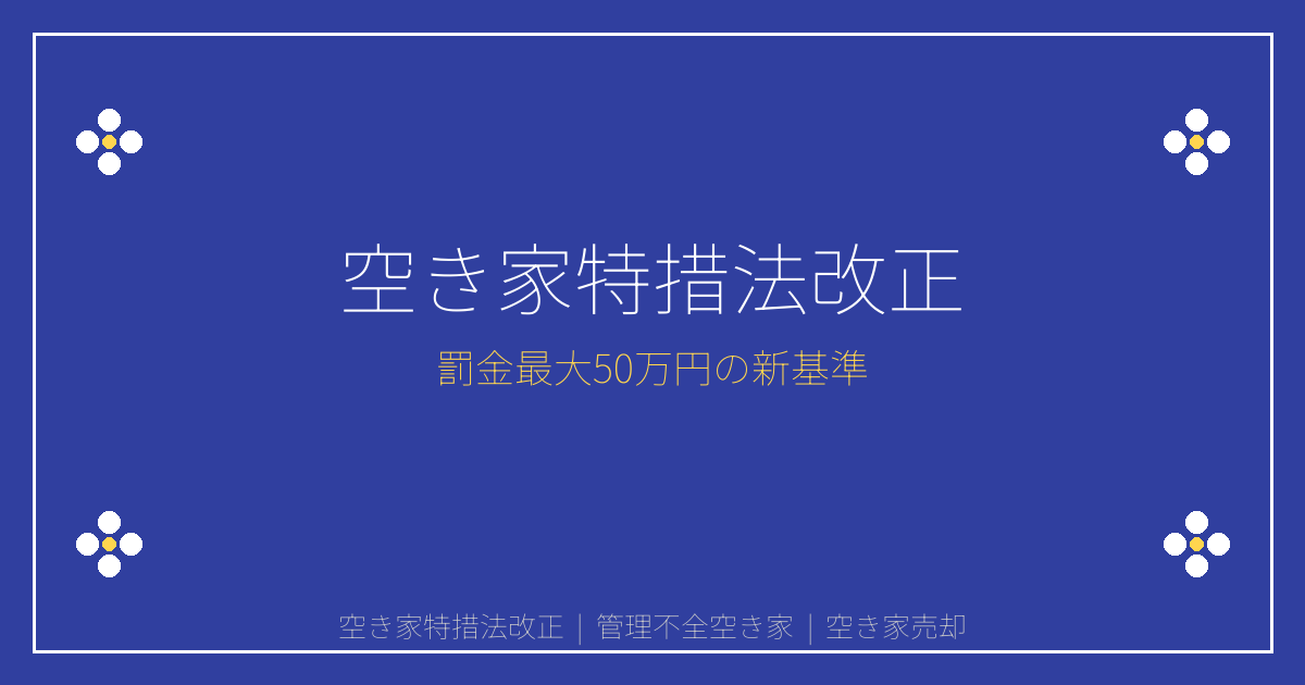 【2026年空き家特措法改正】管理不全空き家の罰金最大50万円！売却急増の理由と対策