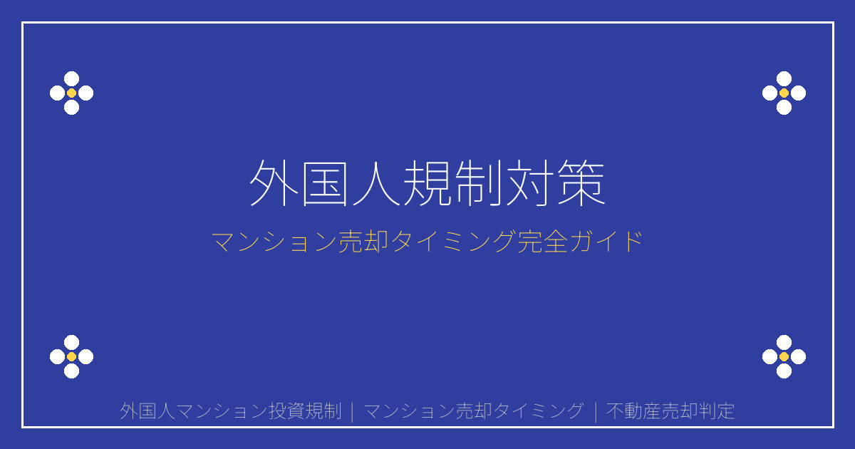 【2026年最新】外国人マンション投資規制で今が売り時！判定方法完全ガイド