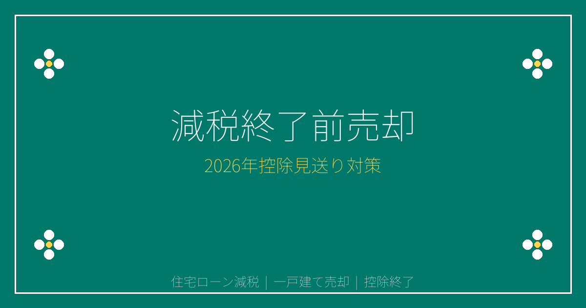 【2026年】住宅ローン減税延長見送りで一戸建て売却急増！控除終了前売却術