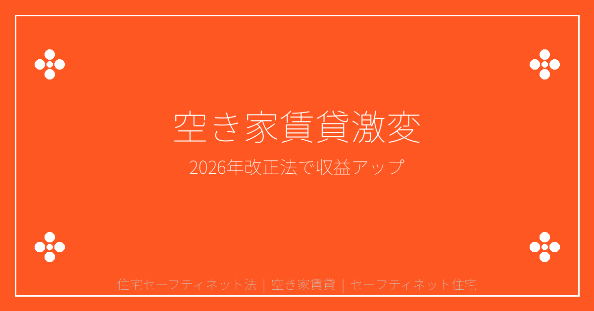 【2026年】改正住宅セーフティネット法で空き家賃貸が激変！