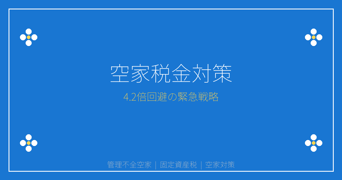 2026年管理不全空家急増対策｜固定資産税4.2倍回避の緊急フロー