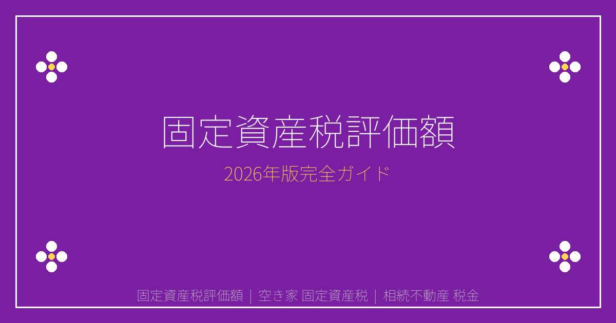 【2026年版】固定資産税評価額の仕組みと軽減措置｜空き家・相続不動産の税額計算方法