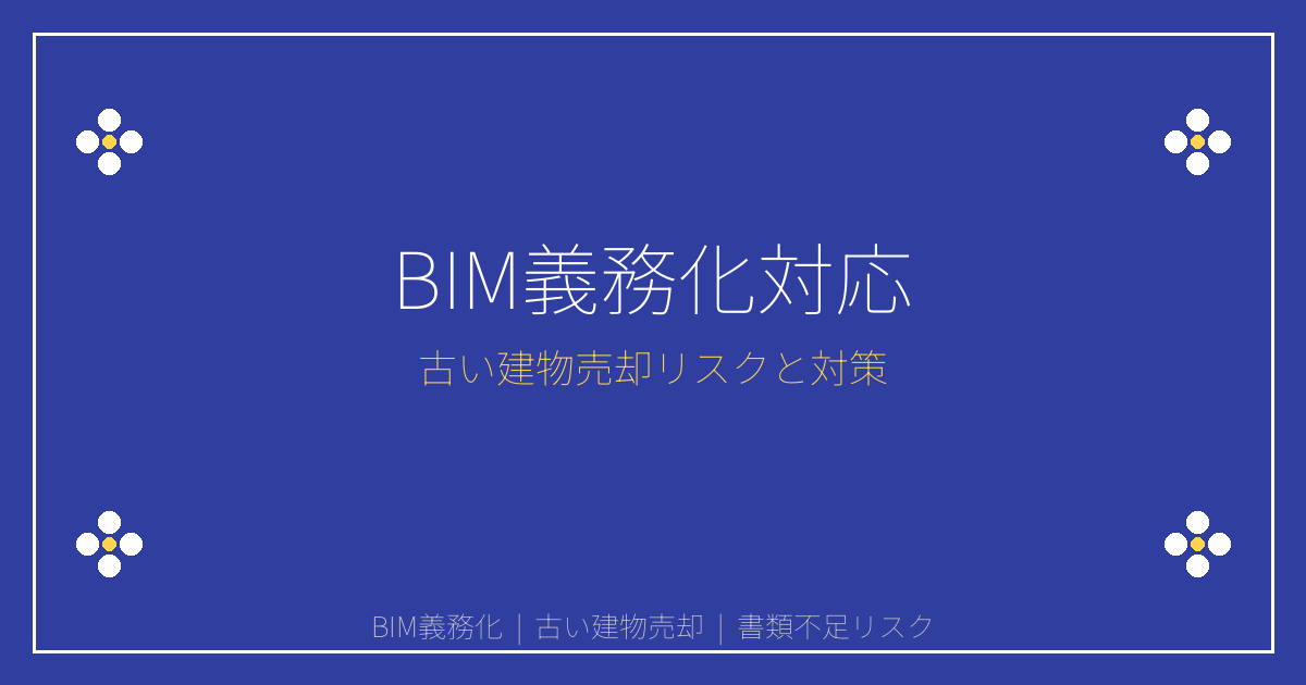 【2026年4月BIM義務化】古い建物売却の書類不足リスクと対応策完全ガイド