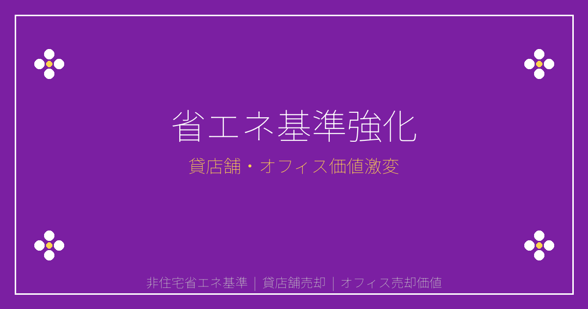 【2026年4月】非住宅省エネ基準強化で貸店舗・オフィス売却価値激変！