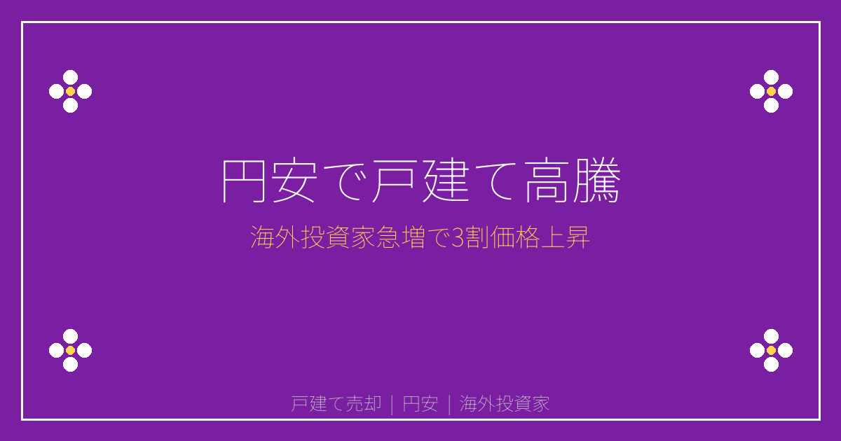 【2026年超円安】海外投資家急増で戸建て売却価格3割増の現実と高値売却戦略