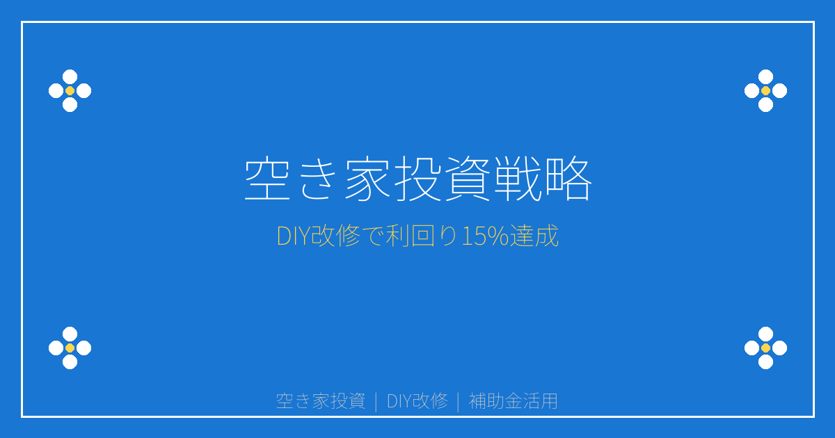 【2026年】空き家投資で利回り15%！DIY改修×補助金活用の完全戦略