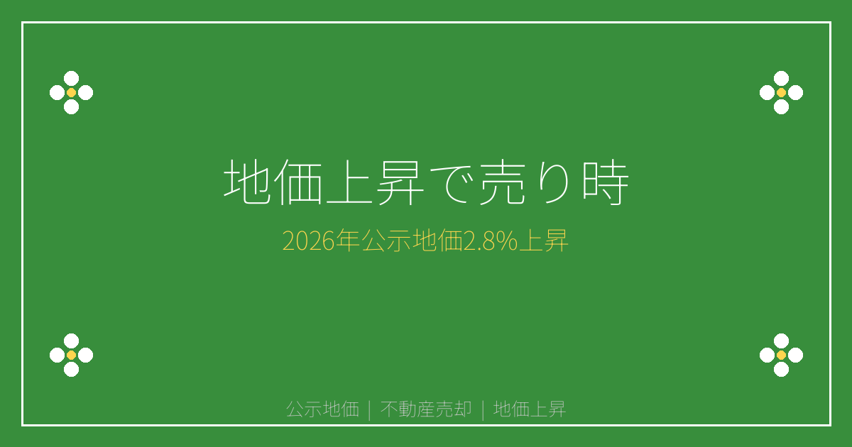 【2026年最新】地価5年連続上昇で売り時到来！公示地価2.8%上昇が示す不動産売却のベストタイミング