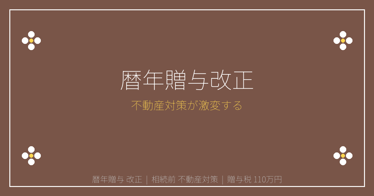【2026年最新】暦年贈与110万円改正で激変する相続前の不動産対策