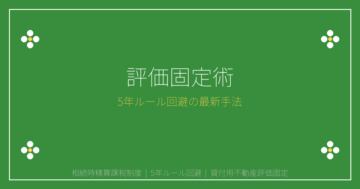 【2026年最新】相続時精算課税制度で貸付用不動産の5年ルール回避術