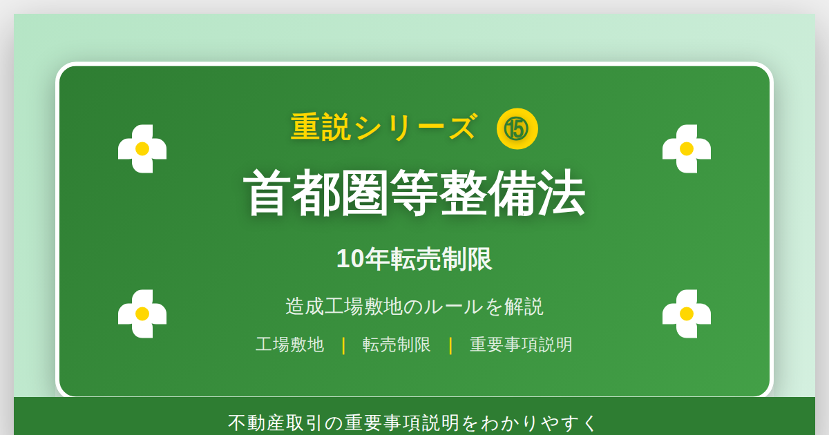 首都圏等整備法とは？「10年転売制限」造成工場敷地のルールを解説｜重説シリーズ⑮